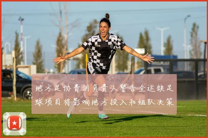 地方足协青训负责人警告全运缺足球项目将影响地方投入和组队决策