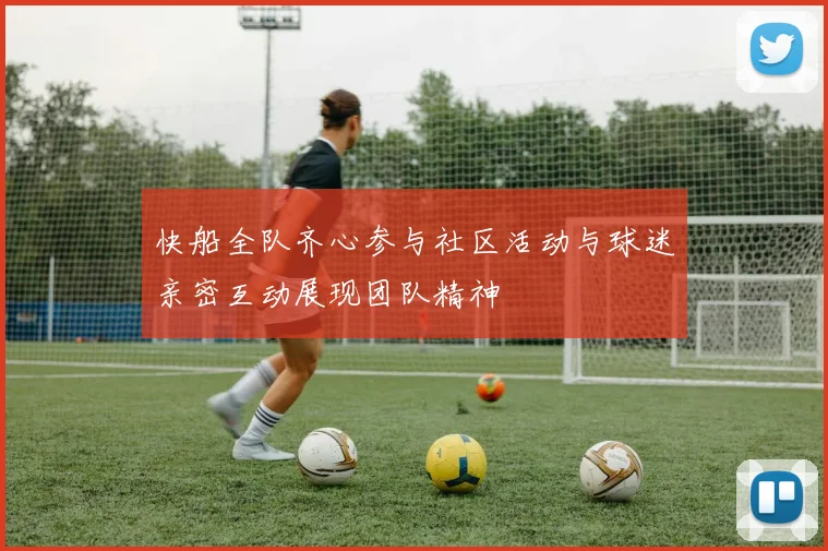 快船全队齐心参与社区活动与球迷亲密互动展现团队精神