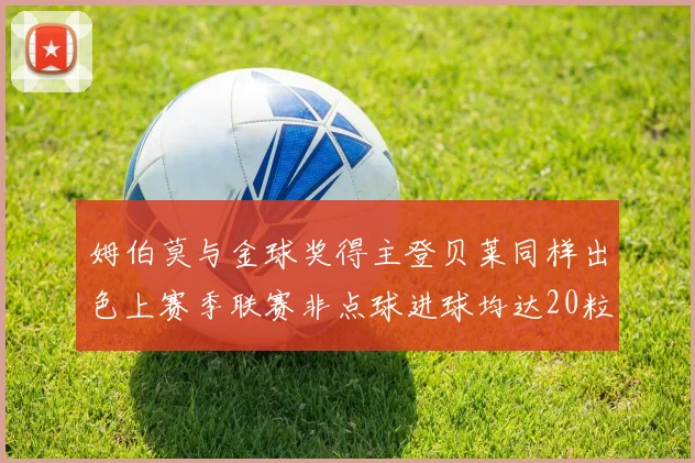 姆伯莫与金球奖得主登贝莱同样出色上赛季联赛非点球进球均达20粒