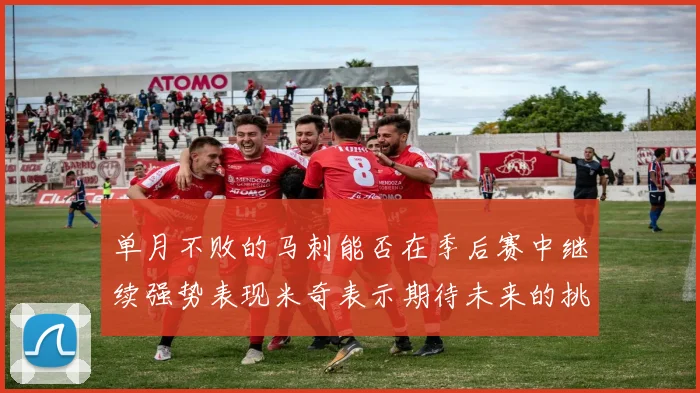 单月不败的马刺能否在季后赛中继续强势表现米奇表示期待未来的挑战
